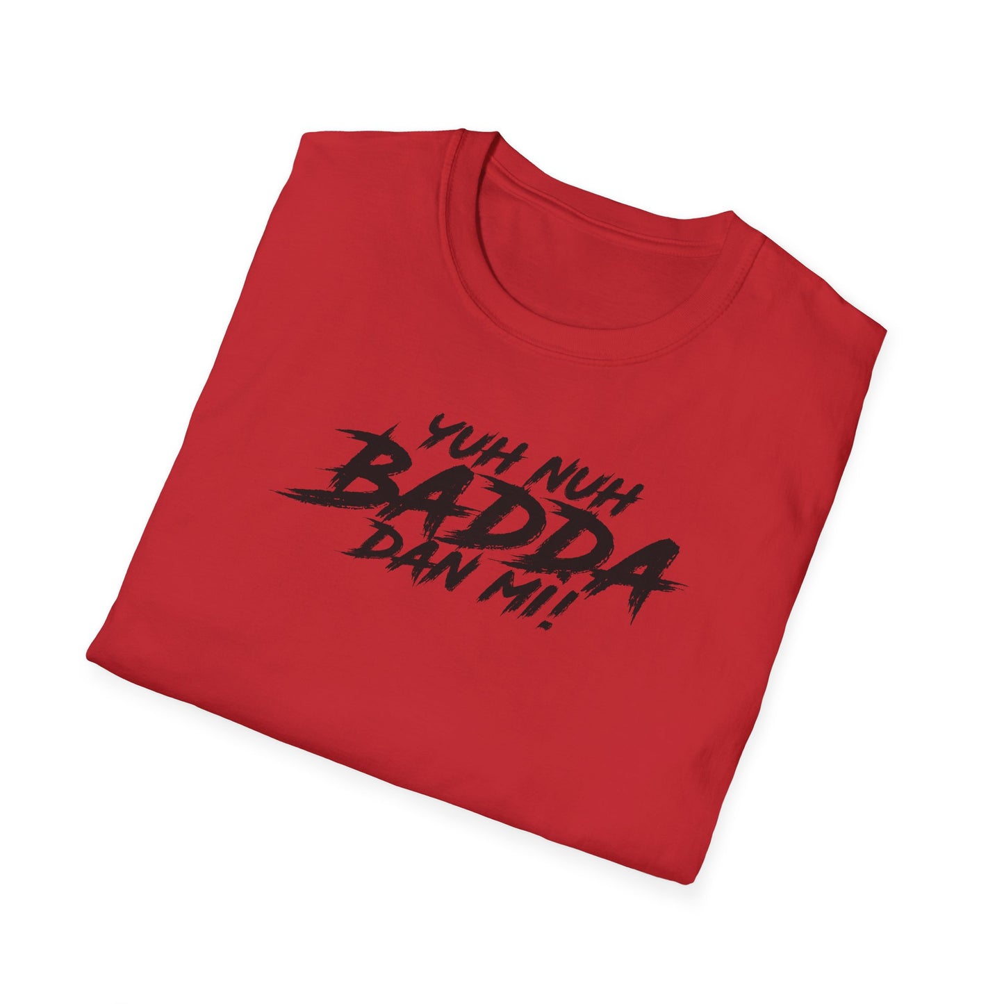 'Yuh Nuh Badda Dan Mi!' - Unisex Softstyle T-Shirt - Motivational Tee