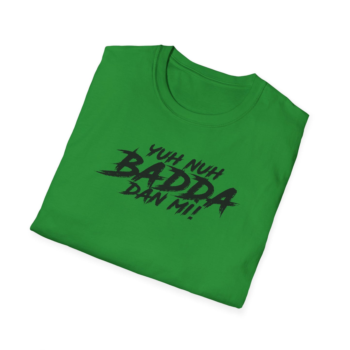 'Yuh Nuh Badda Dan Mi!' - Unisex Softstyle T-Shirt - Motivational Tee