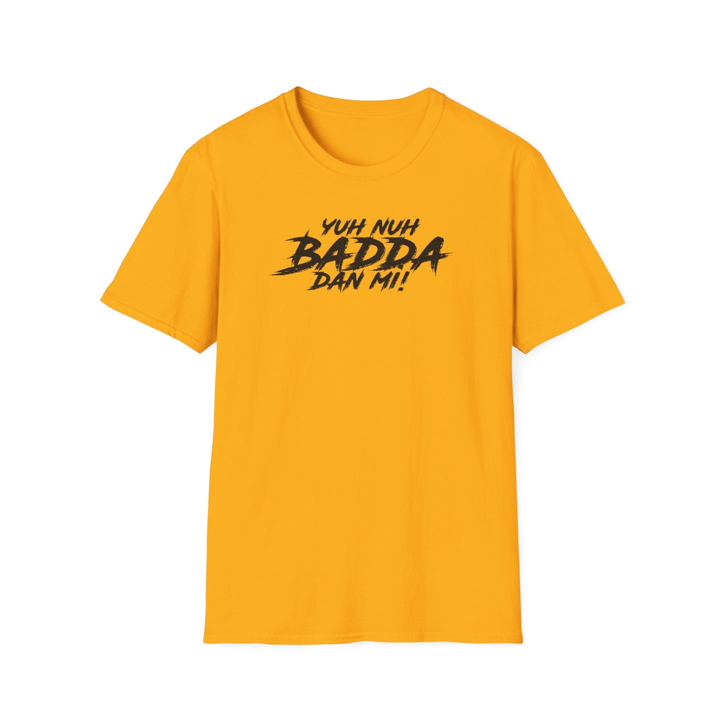 'Yuh Nuh Badda Dan Mi!' - Unisex Softstyle T-Shirt - Motivational Tee