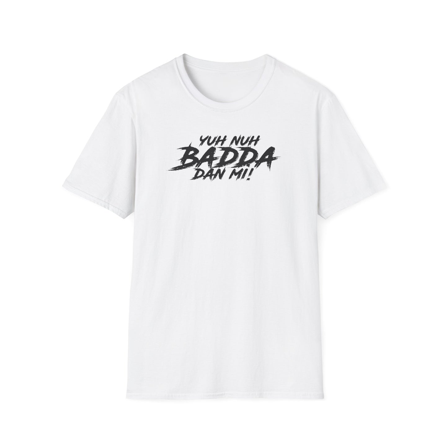 'Yuh Nuh Badda Dan Mi!' - Unisex Softstyle T-Shirt - Motivational Tee