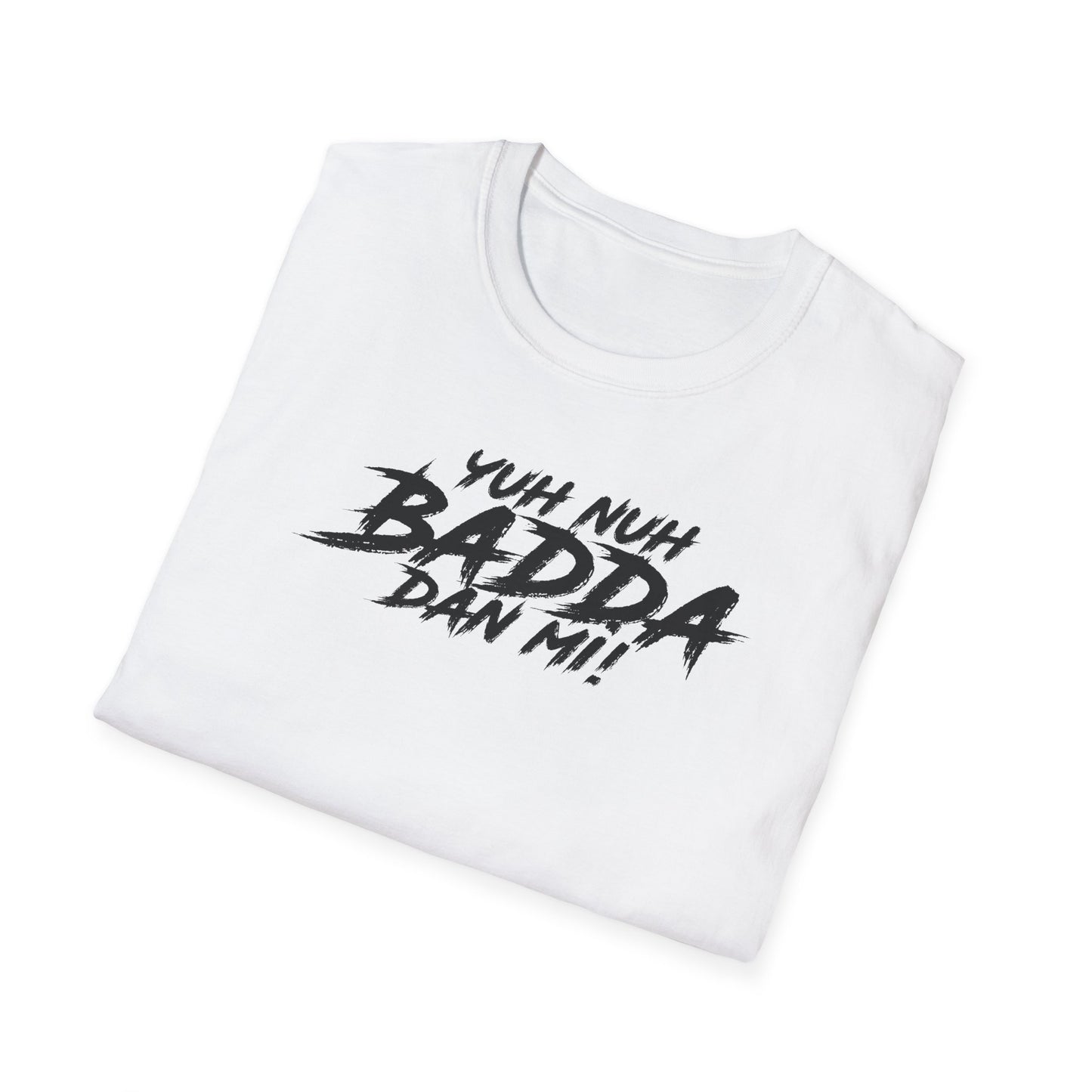 'Yuh Nuh Badda Dan Mi!' - Unisex Softstyle T-Shirt - Motivational Tee