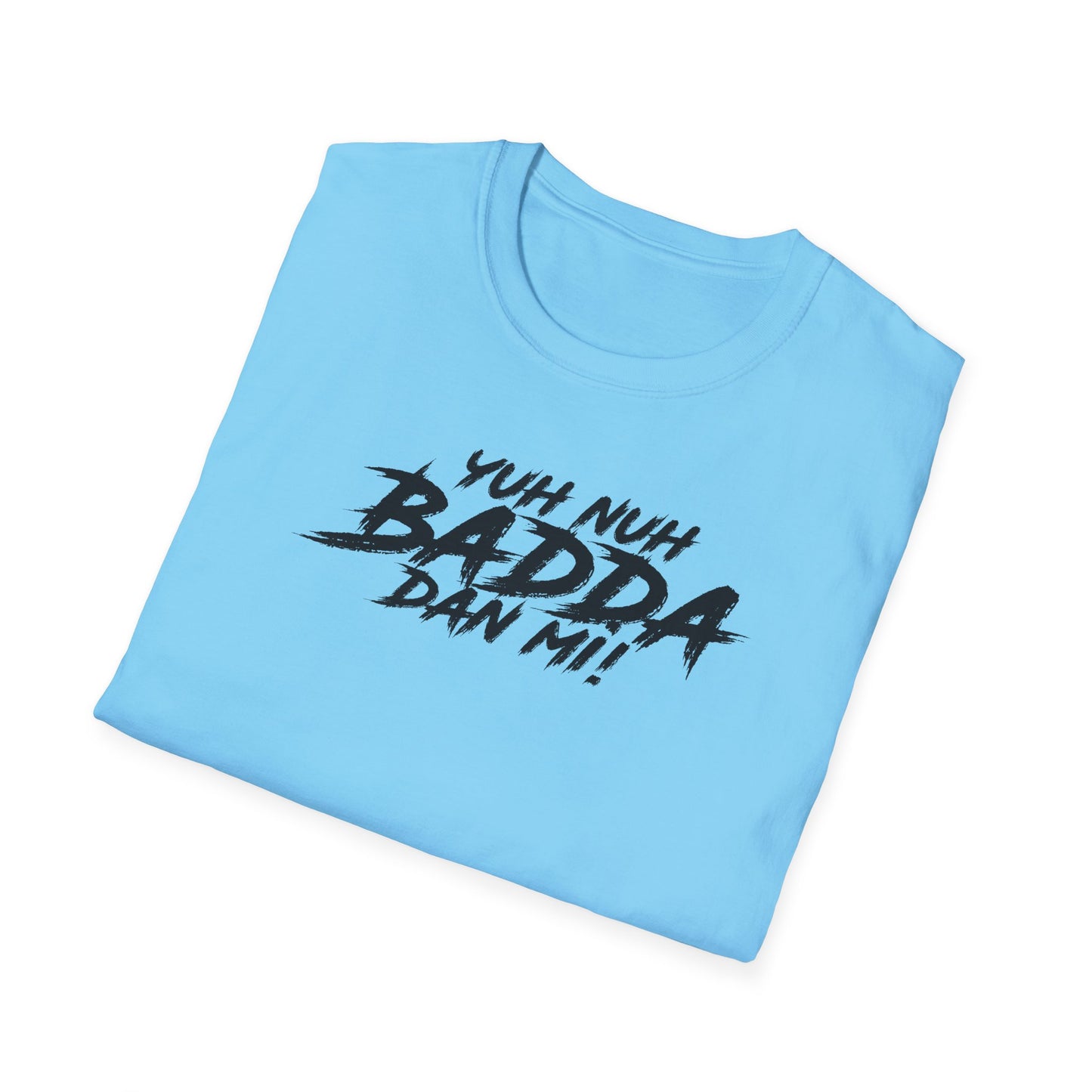 'Yuh Nuh Badda Dan Mi!' - Unisex Softstyle T-Shirt - Motivational Tee