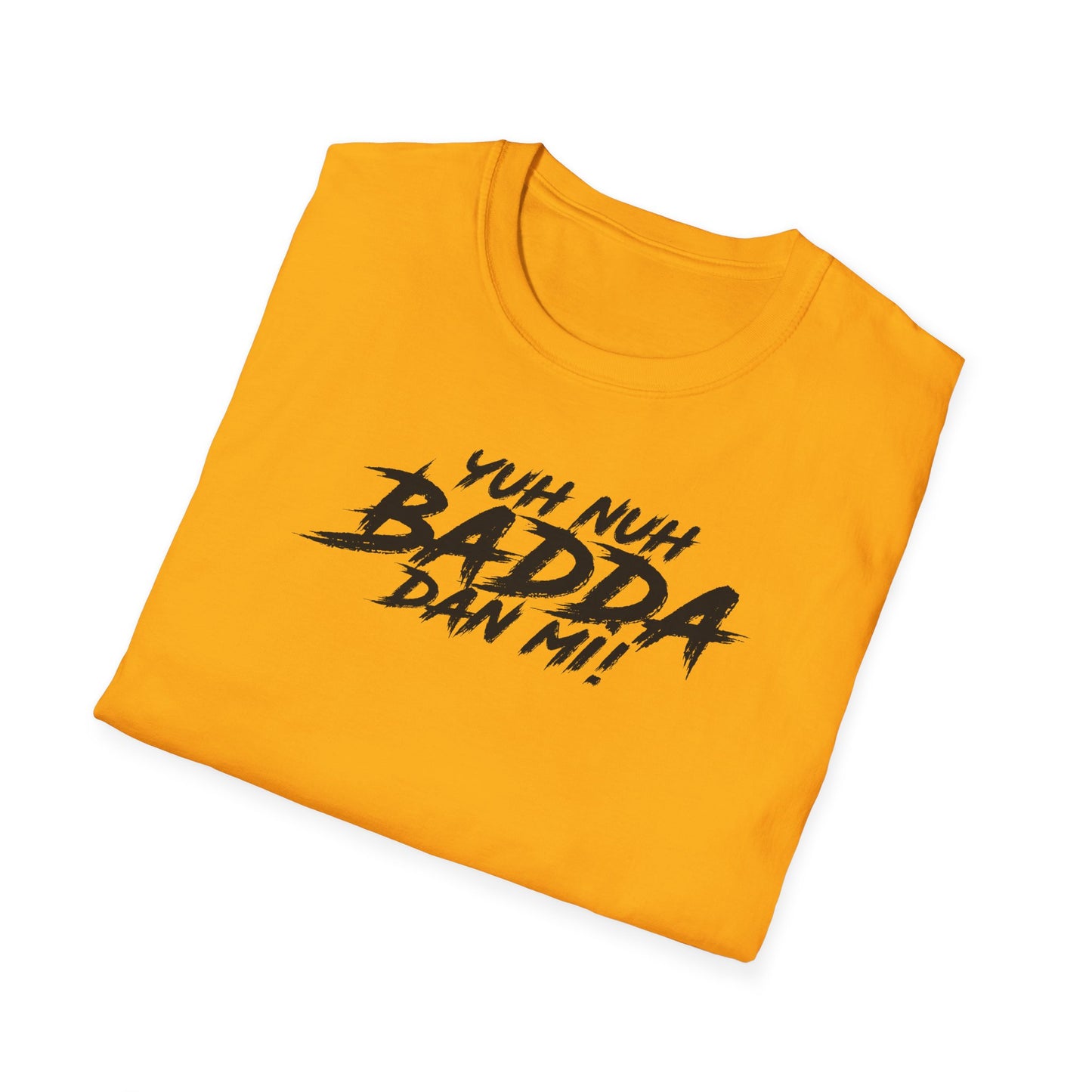 'Yuh Nuh Badda Dan Mi!' - Unisex Softstyle T-Shirt - Motivational Tee