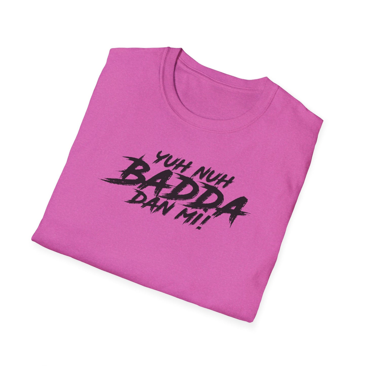 'Yuh Nuh Badda Dan Mi!' - Unisex Softstyle T-Shirt - Motivational Tee