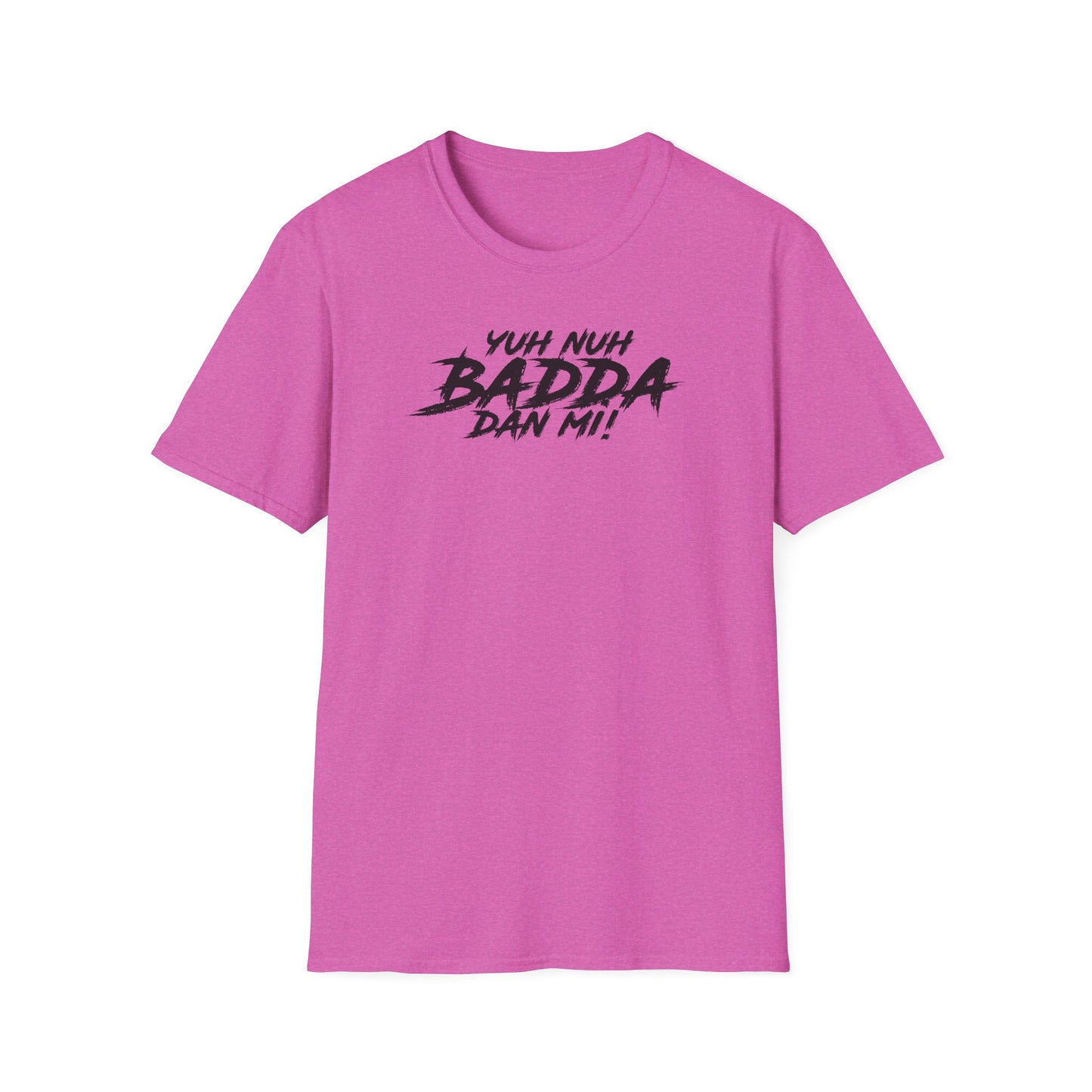 'Yuh Nuh Badda Dan Mi!' - Unisex Softstyle T-Shirt - Motivational Tee