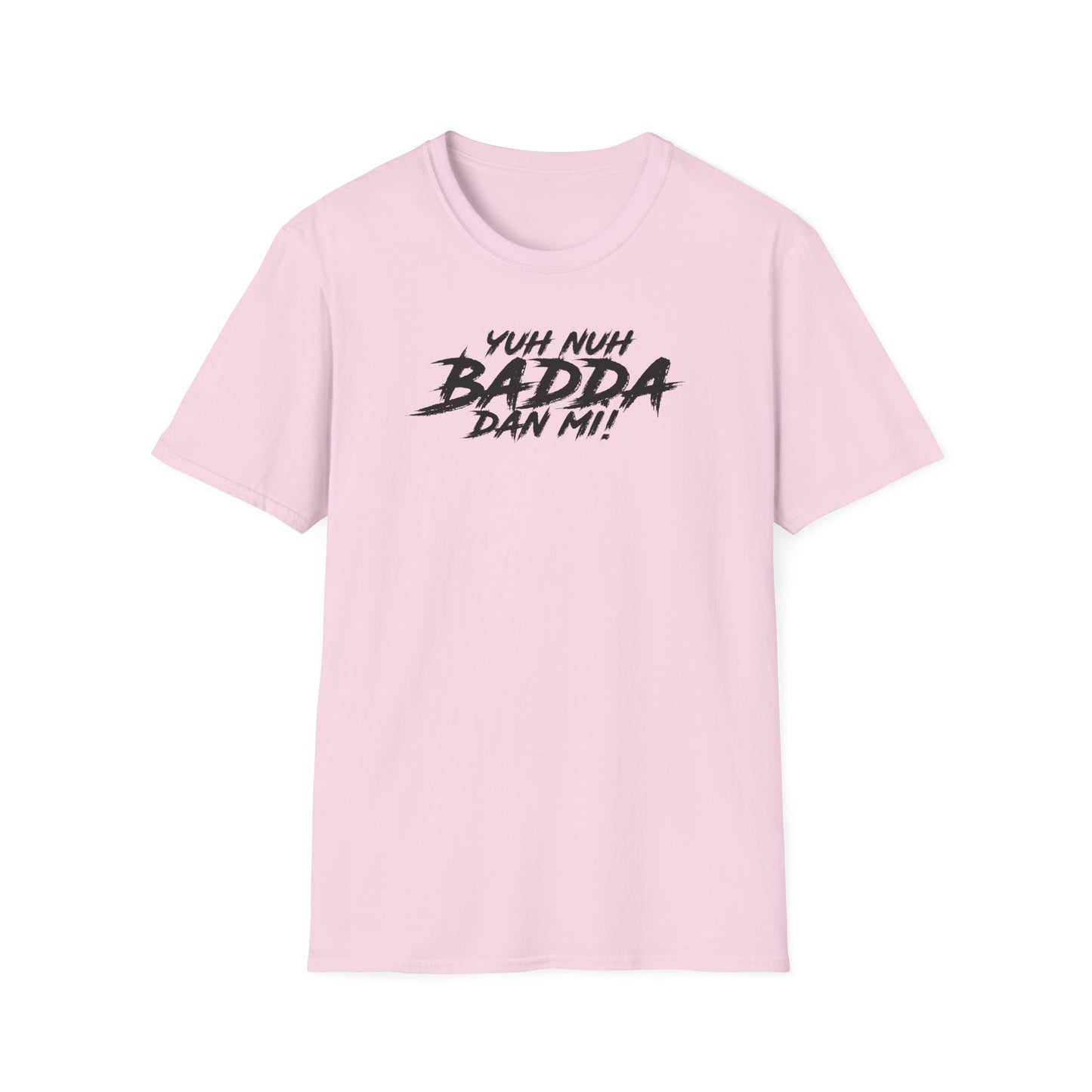 'Yuh Nuh Badda Dan Mi!' - Unisex Softstyle T-Shirt - Motivational Tee
