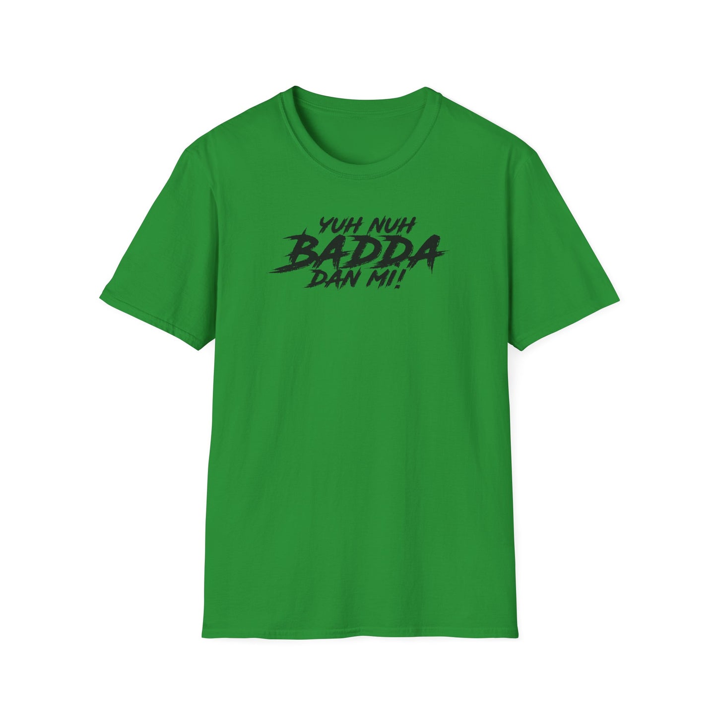 'Yuh Nuh Badda Dan Mi!' - Unisex Softstyle T-Shirt - Motivational Tee