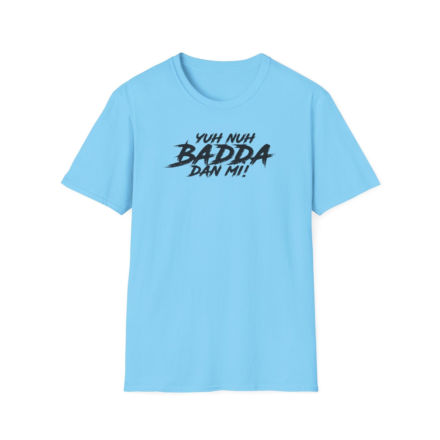 'Yuh Nuh Badda Dan Mi!' - Unisex Softstyle T-Shirt - Motivational Tee