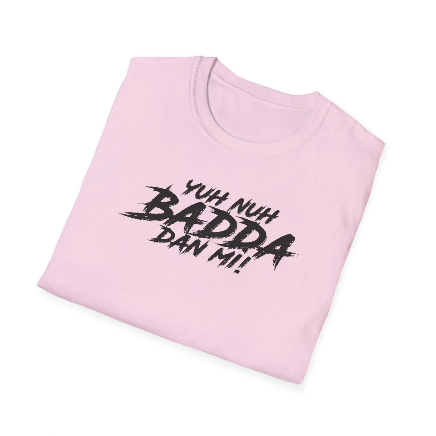 'Yuh Nuh Badda Dan Mi!' - Unisex Softstyle T-Shirt - Motivational Tee